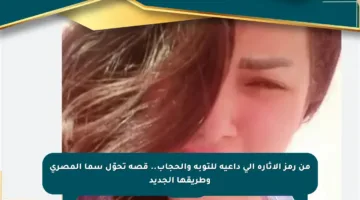 من رمز الإثارة إلى داعية للتوبة والحجاب.. قصة تحوّل سما المصري وطريقها الجديد